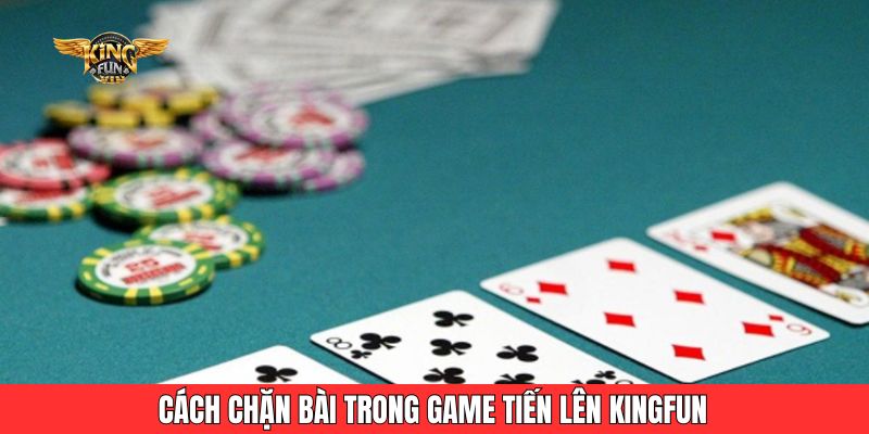 Cách chặn bài trong game tiến lên Kingfun