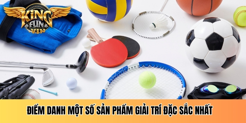 Điểm danh một số sản phẩm giải trí đặc sắc nhất