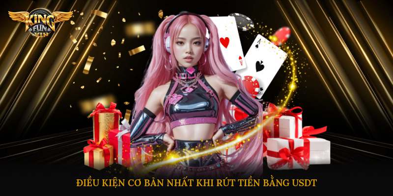 Điều kiện cơ bản nhất khi rút tiền bằng USDT