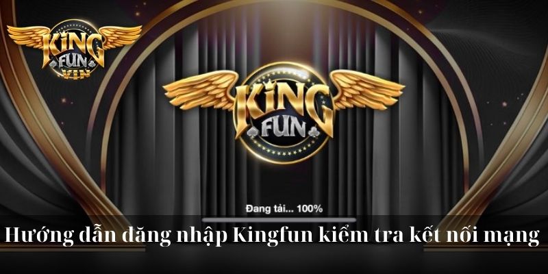 Hướng dẫn đăng nhập Kingfun kiểm tra kết nối mạng