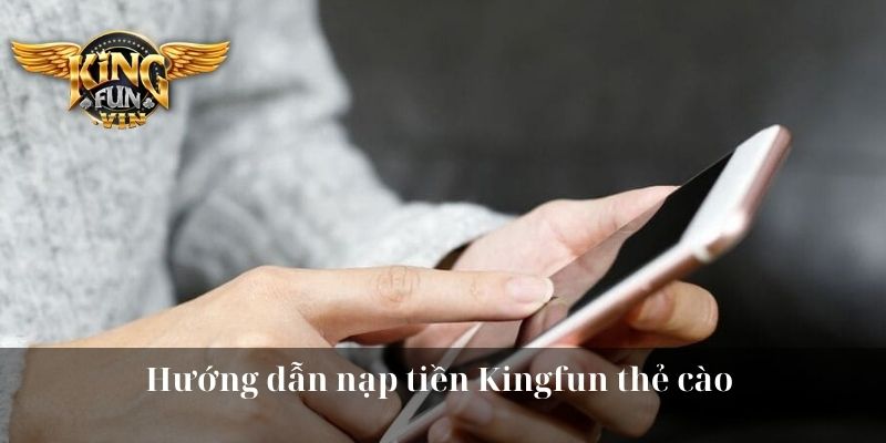 Hướng dẫn nạp tiền Kingfun thẻ cào