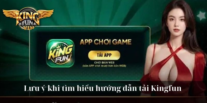Lưu ý khi tìm hiểu hướng dẫn tải Kingfun