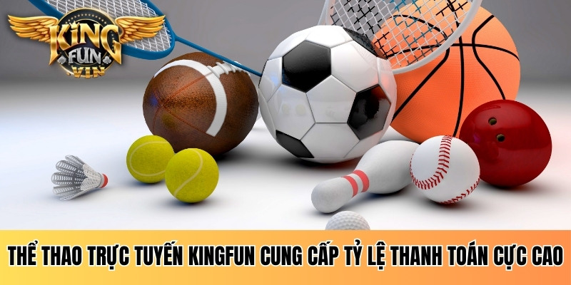 Thể thao trực tuyến Kingfun cung cấp tỷ lệ thanh toán cực cao