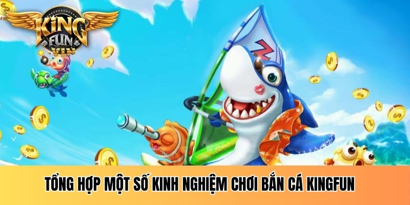 Tổng hợp một số kinh nghiệm chơi bắn cá Kingfun