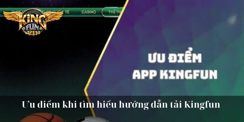 Ưu điểm khi tìm hiểu hướng dẫn tải Kingfun